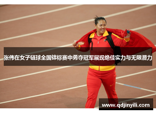 张伟在女子链球全国锦标赛中勇夺冠军展现绝佳实力与无限潜力